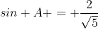sin A = \frac{2}{\sqrt{5}}