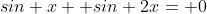 sin x +sin 2x= 0