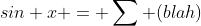 sin x = \sum (blah)