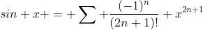 sin x = \sum \frac{(-1)^n}{(2n+1)!} x^{2n+1}