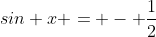 sin x = - \frac{1}{2}