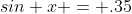 sin x = .35
