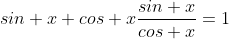 sin x cos x\frac{sin x}{cos x}=1
