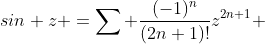 sin z =\sum \frac{(-1)^{n}}{(2n+1)!}z^{2n+1} 