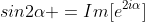sin2\alpha =Im[e^{2i\alpha}]