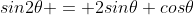 sin2\theta = 2sin\theta cos\theta
