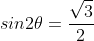 sin2\theta=\frac{\sqrt{3}}{2}