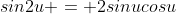 sin2u = 2sinucosu