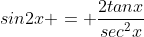 sin2x = \frac{2tanx}{sec^2x}