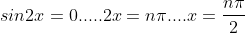 sin2x=0.....2x=n\pi....x=\frac{n\pi}{2}