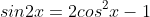 sin2x=2cos^2x-1