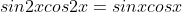 sin2xcos2x=sinxcosx