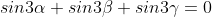 sin3\alpha+sin3\beta+sin3\gamma=0