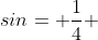sin= \frac{1}{4} 