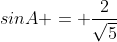 sinA = \frac{2}{\sqrt{5}}