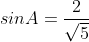 sinA=\frac{2}{\sqrt{5}}