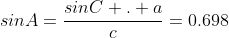 sinA=\frac{sinC . a}{c}=0.698