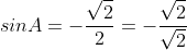 sinA=-\frac{\sqrt{2}}{2}=-\frac{\sqrt{2}}{\sqrt{2}\;\sqrt{2}}