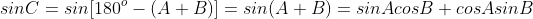 sinC=sin[180^o-(A+B)]=sin(A+B)=sinAcosB+cosAsinB