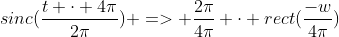 sinc(\frac{t \cdot 4\pi}{2\pi}) => \frac{2\pi}{4\pi} \cdot rect(\frac{-w}{4\pi})