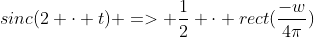 sinc(2 \cdot t) => \frac{1}{2} \cdot rect(\frac{-w}{4\pi})