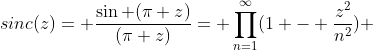 sinc(z)= \frac{\sin (\pi z)}{(\pi z)}= \prod_{n=1}^{\infty}(1 - \frac{z^{2}}{n^{2}}) 