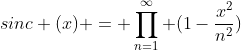sinc (x) = \prod_{n=1}^{\infty} (1-\frac{x^{2}}{n^{2}})