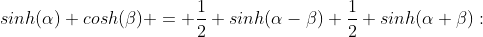 sinh(\alpha) cosh(\beta) = \frac{1}{2} sinh(\alpha-\beta)+\frac{1}{2} sinh(\alpha+\beta):