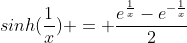 sinh(\frac{1}{x}) = \frac{e^{\frac{1}{x}}-e^{-\frac{1}{x}}}{2}