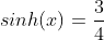 sinh(x)=\frac{3}{4}