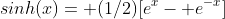 sinh(x)= (1/2)[e^x- e^{-x}]