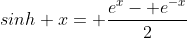 sinh x= \frac{e^x- e^{-x}}{2}