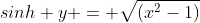 sinh y = \sqrt{(x^2-1)}