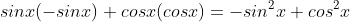 sinx(-sinx)+cosx(cosx)=-sin^2x+cos^2x