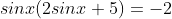 sinx(2sinx+5)=-2