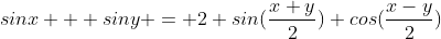 sinx + siny = 2 sin(\frac{x+y}{2}) cos(\frac{x-y}{2})