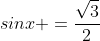 sinx =\frac{\sqrt{3}}{2}