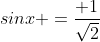 sinx =\frac{ 1}{\sqrt{2}}
