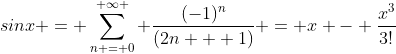 sinx = \sum_{n = 0}^{ \infty } \frac{(-1)^n}{(2n + 1)} = x - \frac{x^3}{3!}