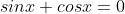 sinx+cosx=0