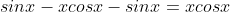 sinx-xcosx-sinx=xcosx