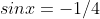 sinx=-1/4