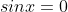 sinx=0