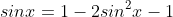 sinx=1-2sin^2x-1