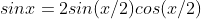 sinx=2sin(x/2)cos(x/2)