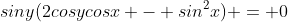 siny(2cosycosx - sin^2x) = 0