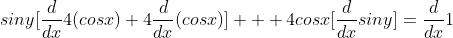 siny[\frac{d}{dx}4(cosx)+4\frac{d}{dx}(cosx)] + 4cosx[\frac{d}{dx}siny]=\frac{d}{dx}1