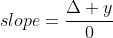 slope=\frac{\Delta y}{0}