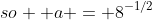 so  a = 8^{-1/2}