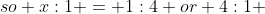 so x:1 = 1:4 or 4:1 